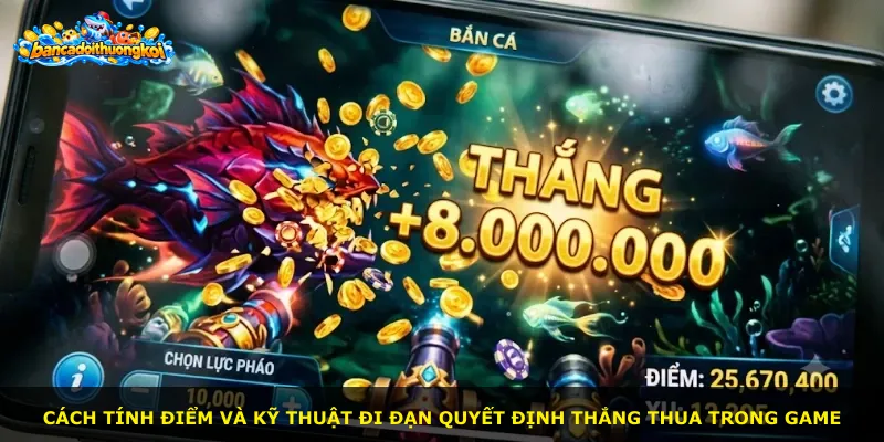 Cách tính điểm và kỹ thuật đi đạn quyết định thắng thua trong game