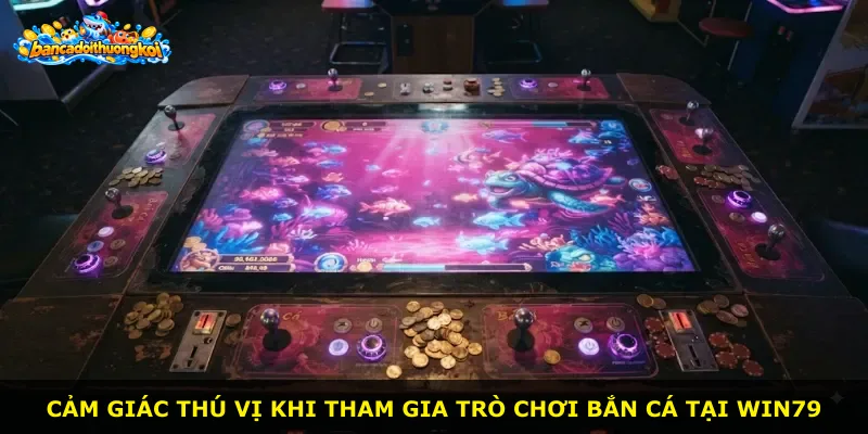 Cảm giác thú vị khi tham gia trò chơi bắn cá tại Win79
