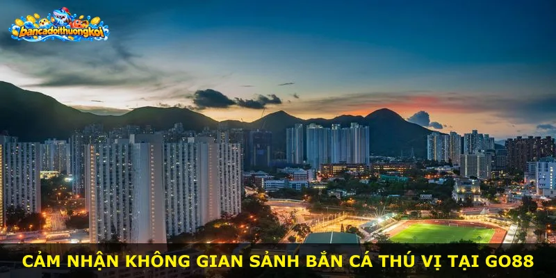 Cảm nhận không gian sảnh bắn cá thú vị tại Go88
