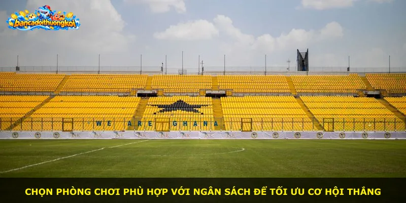 Chọn phòng chơi phù hợp với ngân sách để tối ưu cơ hội thắng