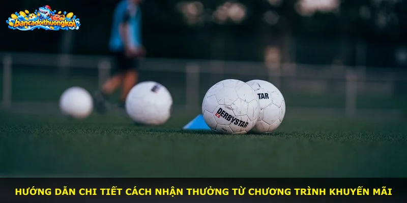 Hướng dẫn chi tiết cách nhận thưởng từ chương trình khuyến mãi