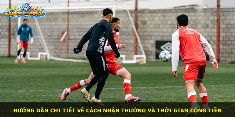 Hướng dẫn chi tiết về cách nhận thưởng và thời gian cộng tiền
