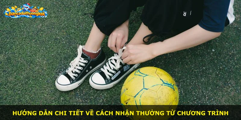 Hướng dẫn chi tiết về cách nhận thưởng từ chương trình