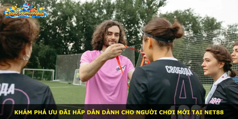 Khám phá ưu đãi hấp dẫn dành cho người chơi mới tại Net88