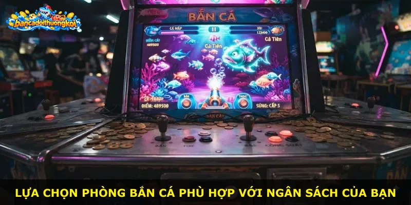 Lựa chọn phòng bắn cá phù hợp với ngân sách của bạn