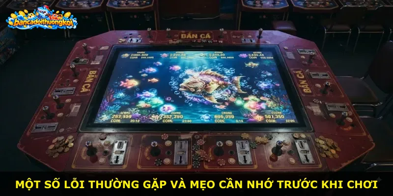 Một số lỗi thường gặp và mẹo cần nhớ trước khi chơi