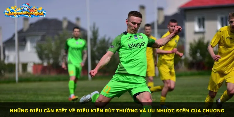 Những điều cần biết về điều kiện rút thưởng và ưu nhược điểm của chương