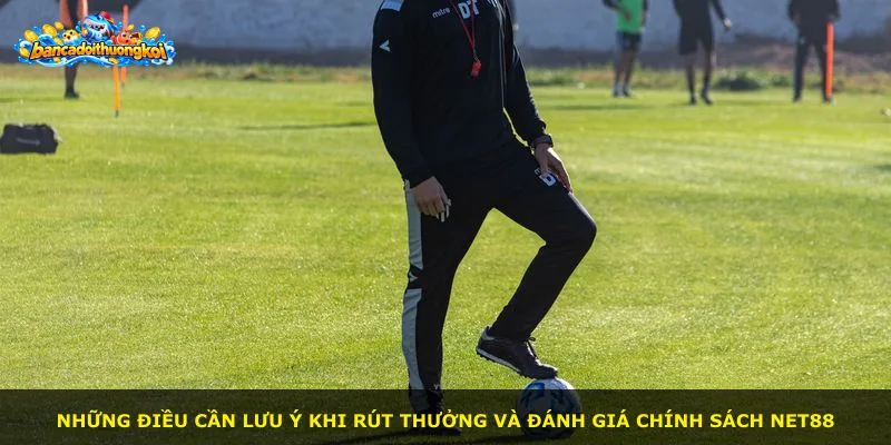 Những điều cần lưu ý khi rút thưởng và đánh giá chính sách Net88