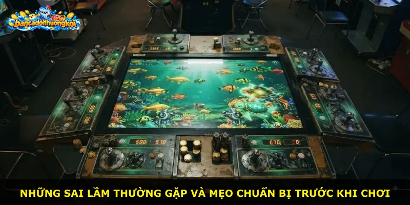 Những sai lầm thường gặp và mẹo chuẩn bị trước khi chơi