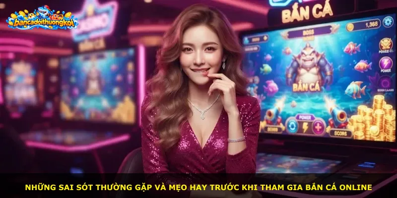 Những sai sót thường gặp và mẹo hay trước khi tham gia bắn cá online