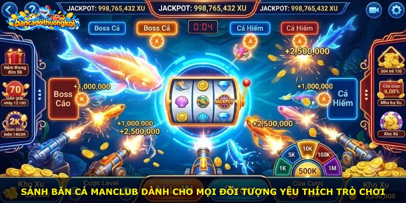 Sảnh bắn cá Manclub dành cho mọi đối tượng yêu thích trò chơi