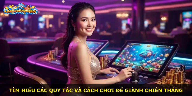 Tìm hiểu các quy tắc và cách chơi để giành chiến thắng