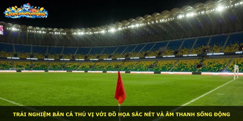 Trải nghiệm bắn cá thú vị với đồ họa sắc nét và âm thanh sống động