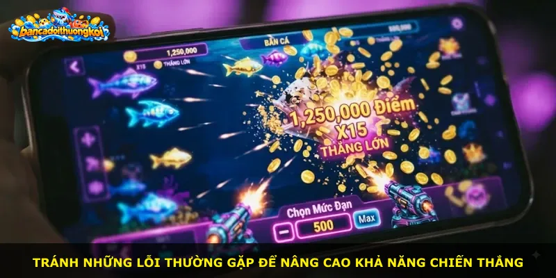 Tránh những lỗi thường gặp để nâng cao khả năng chiến thắng